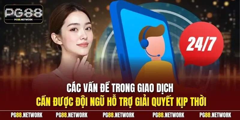 Các vấn đề trong giao dịch cần được đội ngũ hỗ trợ giải quyết kịp thời