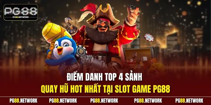 Điểm danh top 4 sảnh quay hũ hot nhất tại slot game PG88
