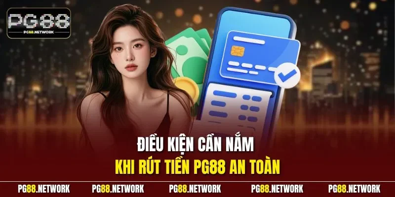 Điều kiện cần nắm khi rút tiền PG88 an toàn