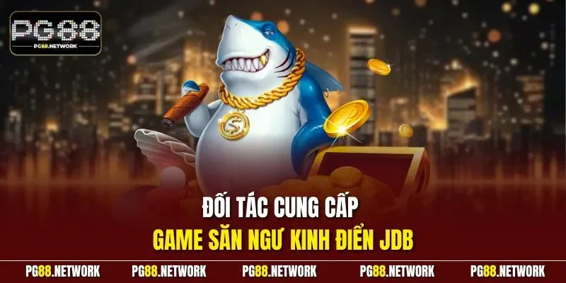 Đối tác cung cấp game săn ngư kinh điển JDB