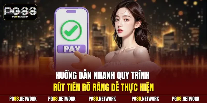 Huống dẫn nhanh quy trình rút tiền rõ ràng dễ thực hiện