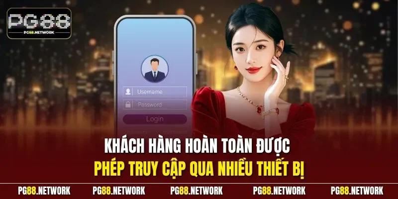 Khách hàng hoàn toàn được phép truy cập qua nhiều thiết bị