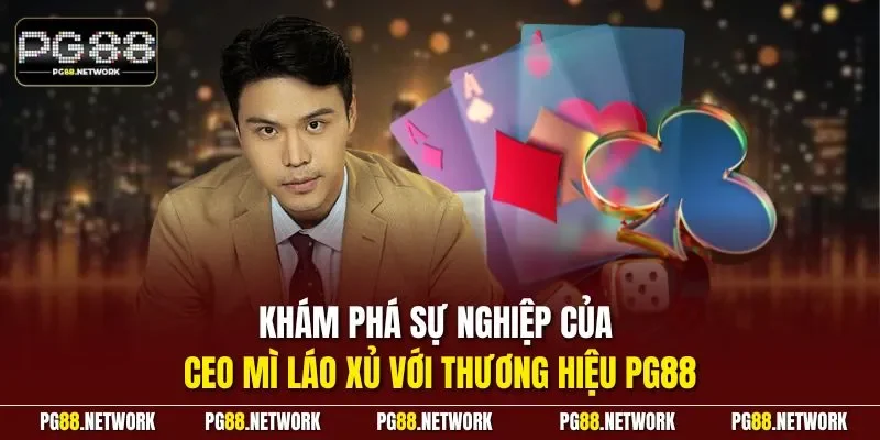 Khám phá sự nghiệp của CEO Mì Láo Xủ với thương hiệu PG88