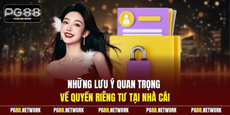 Những lưu ý quan trọng về quyền riêng tư tại nhà cái