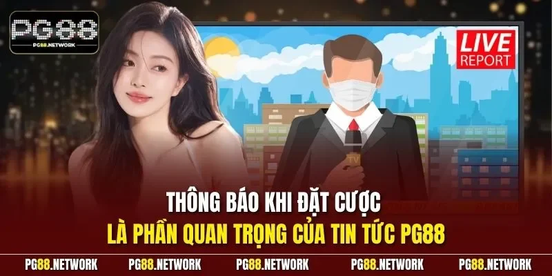 Thông báo khi đặt cược là phần quan trọng của tin tức PG88