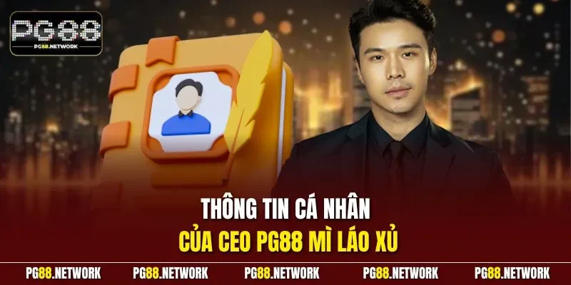 Thông tin cá nhân của CEO PG88 Mì Láo Xủ