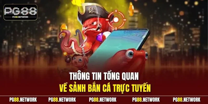 Thông tin tổng quan về sảnh bắn cá trực tuyến