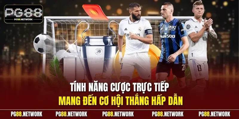 Tính năng cược trực tiếp mang đến cơ hội thắng hấp dẫn
