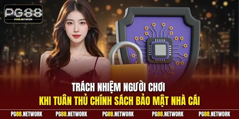 Trách nhiệm người chơi khi tuân thủ chính sách bảo mật nhà cái