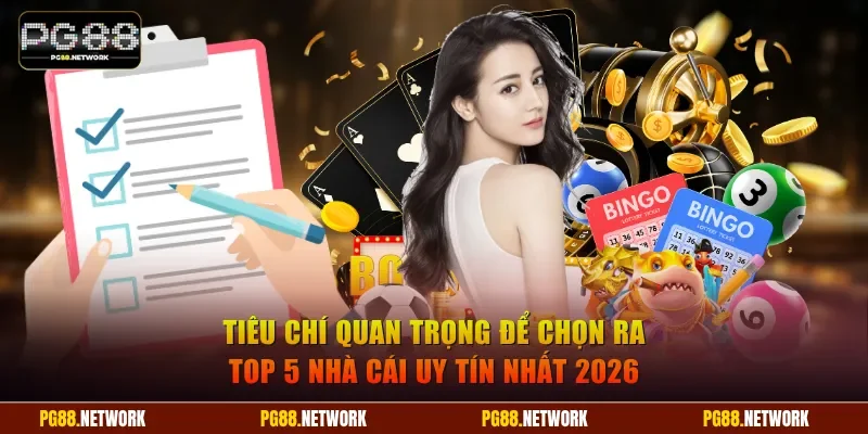 Tiêu chí quan trọng để chọn ra Top 5 nhà cái uy tín nhất 2026