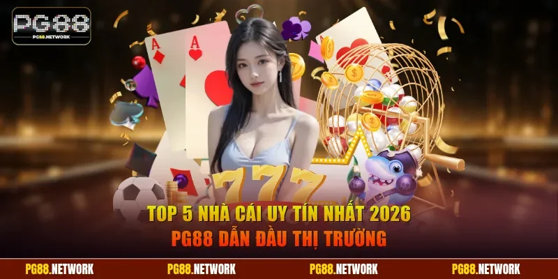 Top 5 nhà cái uy tín hàng đầu năm 2026 - PG88